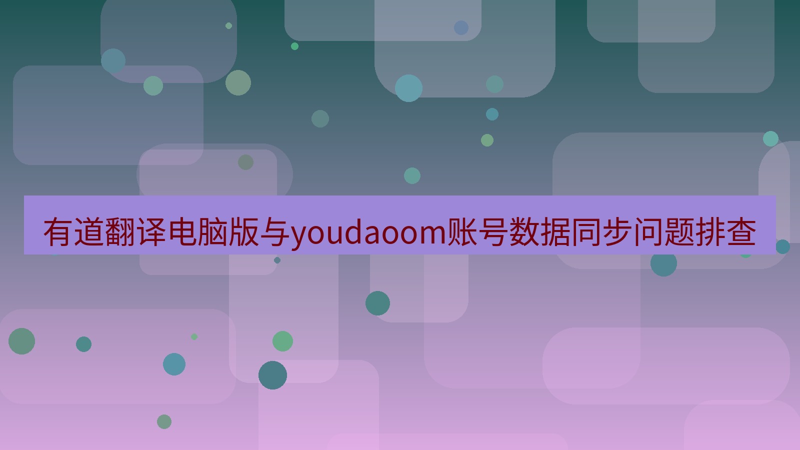 有道翻译电脑版 有道翻译电脑版与youdaoom账号数据同步问题排查