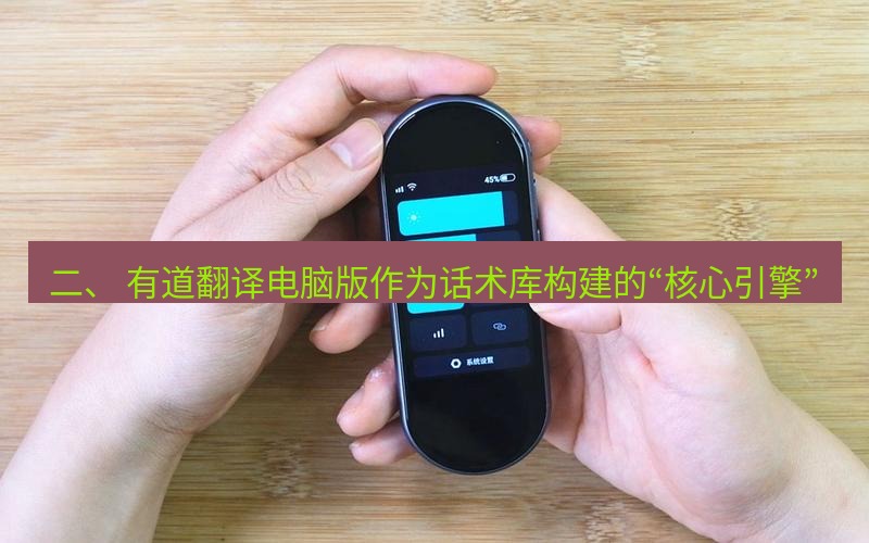 有道翻译桌面端 二、 有道翻译电脑版作为话术库构建的“核心引擎”