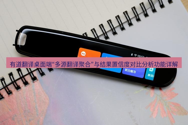 有道翻译桌面端 有道翻译桌面端“多源翻译聚合”与结果置信度对比分析功能详解
